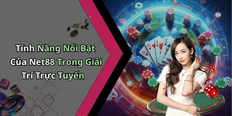 Tính Năng Nổi Bật Của Net88 Trong Giải Trí Trực Tuyến