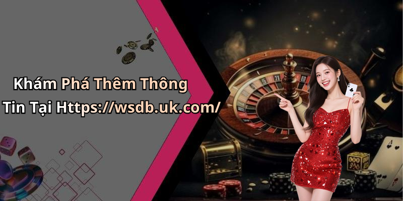 Khám Phá Thêm Thông Tin Tại Https://wsdb.uk.com/