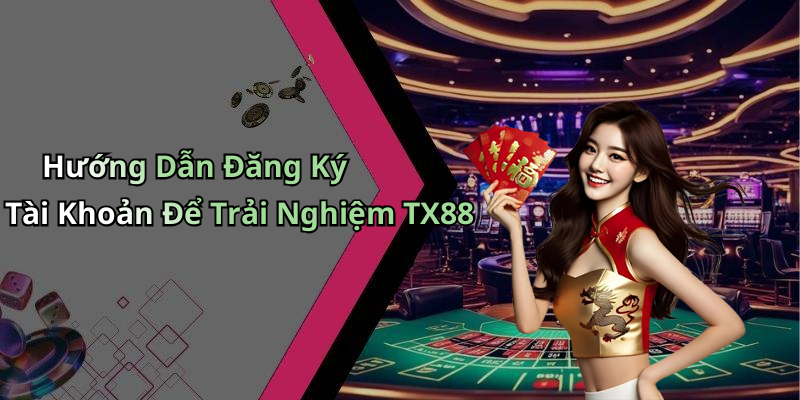 Hướng Dẫn Đăng Ký Tài Khoản Để Trải Nghiệm TX88