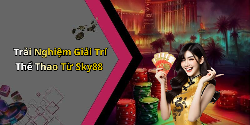 Trải Nghiệm Giải Trí Thể Thao Từ Sky88