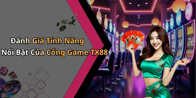 Đánh Giá Tính Năng Nổi Bật Của Cổng Game TX88