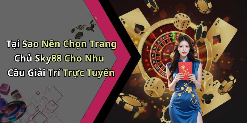 Tại Sao Nên Chọn Trang Chủ Sky88 Cho Nhu Cầu Giải Trí Trực Tuyến