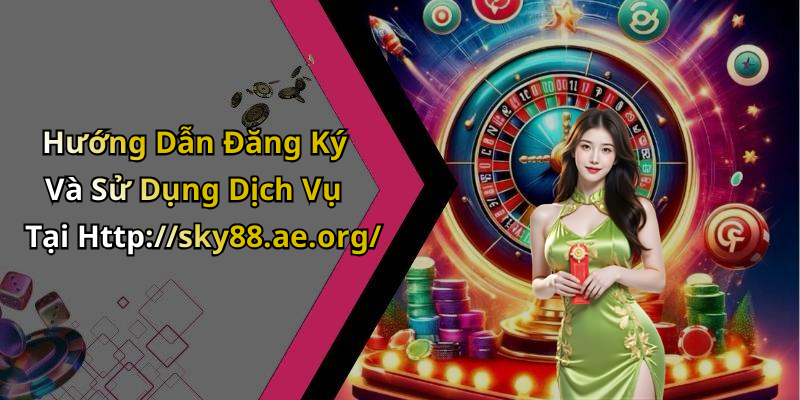 Hướng Dẫn Đăng Ký Và Sử Dụng Dịch Vụ Tại Http://sky88.ae.org/