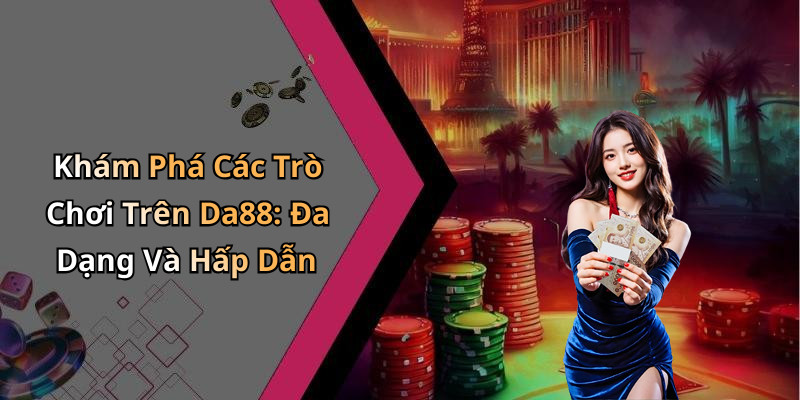 Khám Phá Các Trò Chơi Trên Da88: Đa Dạng Và Hấp Dẫn