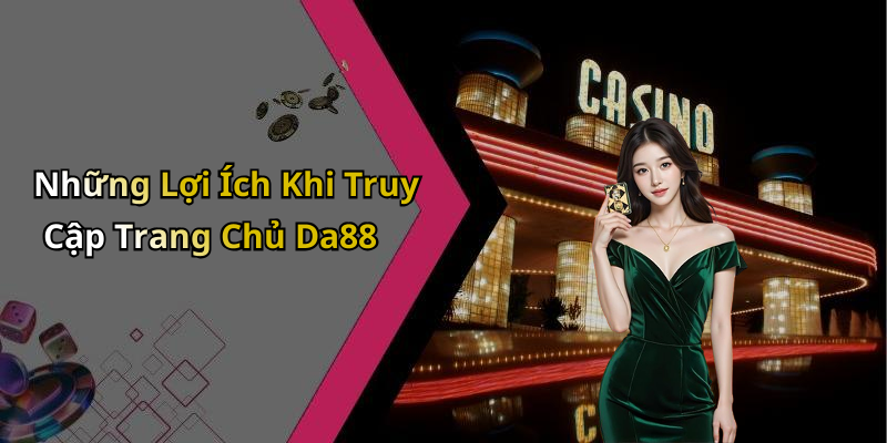 Những Lợi Ích Khi Truy Cập Trang Chủ Da88
