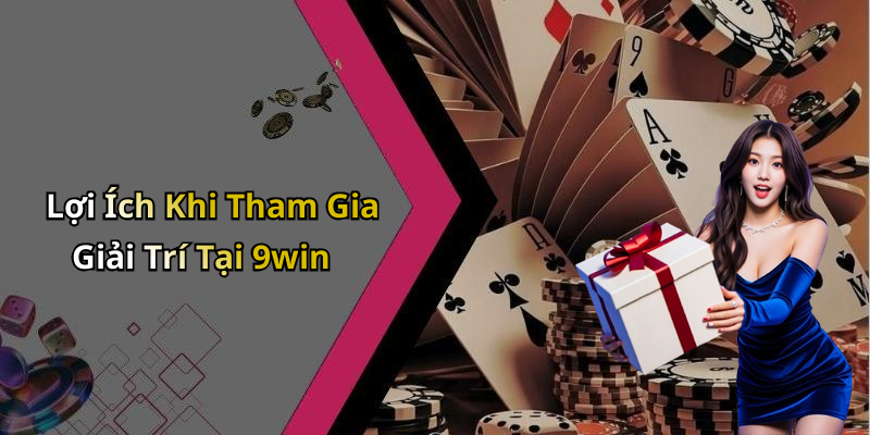 Lợi Ích Khi Tham Gia Giải Trí Tại 9win