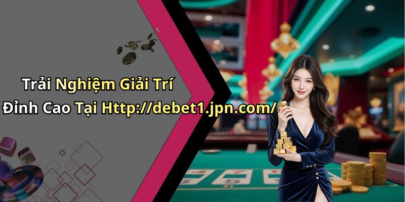 Trải Nghiệm Giải Trí Đỉnh Cao Tại Http://debet1.jpn.com/