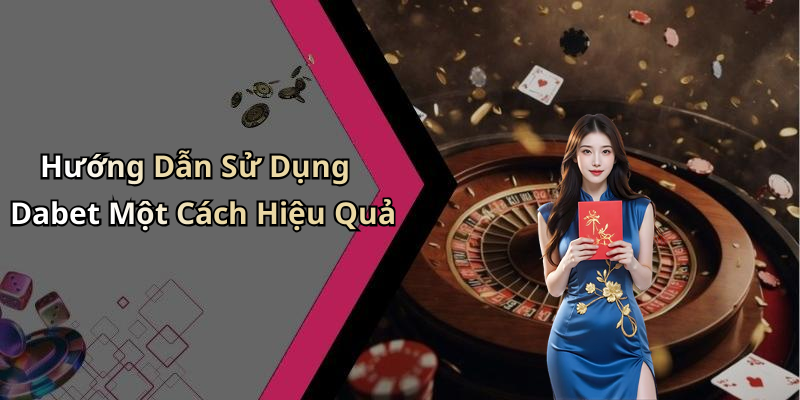 Hướng Dẫn Sử Dụng Dabet Một Cách Hiệu Quả