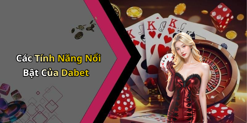 Các Tính Năng Nổi Bật Của Dabet