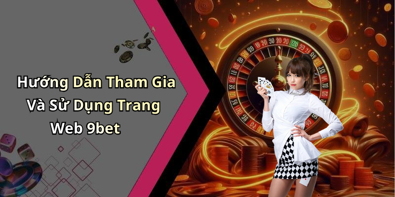 Hướng Dẫn Tham Gia Và Sử Dụng Trang Web 9bet