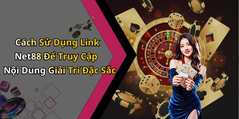 Cách Sử Dụng Link Net88 Để Truy Cập Nội Dung Giải Trí Đặc Sắc