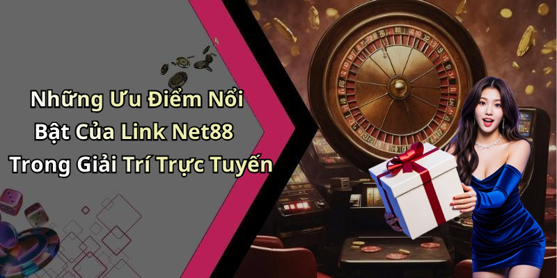 Những Ưu Điểm Nổi Bật Của Link Net88 Trong Giải Trí Trực Tuyến
