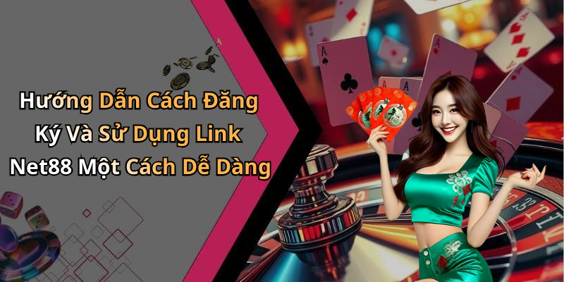 Hướng Dẫn Cách Đăng Ký Và Sử Dụng Link Net88 Một Cách Dễ Dàng