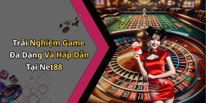 Trải Nghiệm Game Đa Dạng Và Hấp Dẫn Tại Net88