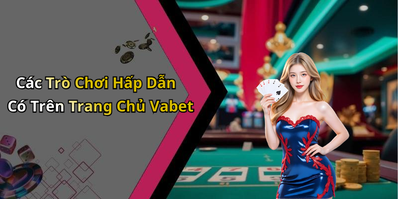 Các Trò Chơi Hấp Dẫn Có Trên Trang Chủ Vabet