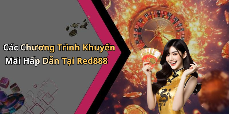 Các Chương Trình Khuyến Mãi Hấp Dẫn Tại Red888