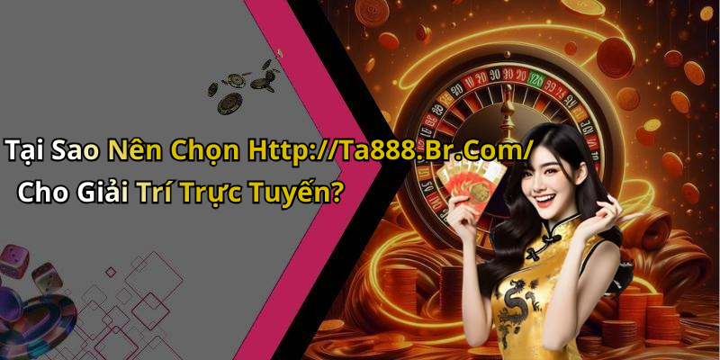 Tại Sao Nên Chọn Http://Ta888.Br.Com/ Cho Giải Trí Trực Tuyến?