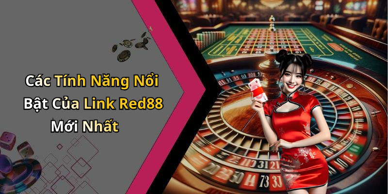 Các Tính Năng Nổi Bật Của Link Red88 Mới Nhất