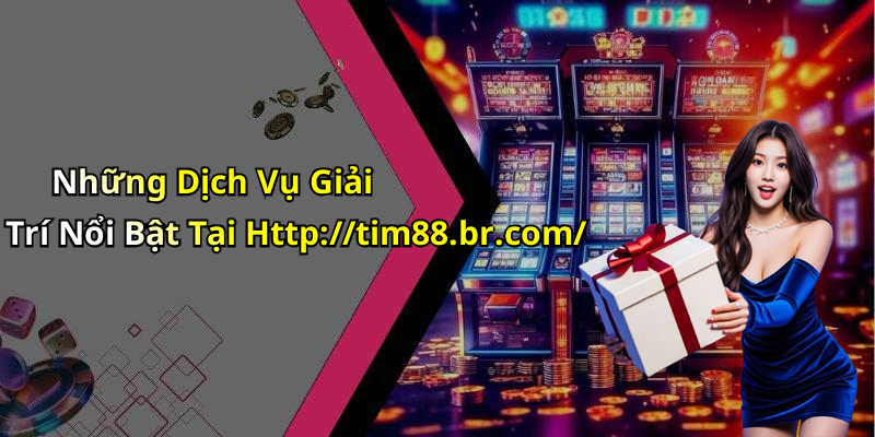 Những Dịch Vụ Giải Trí Nổi Bật Tại Http://tim88.br.com/