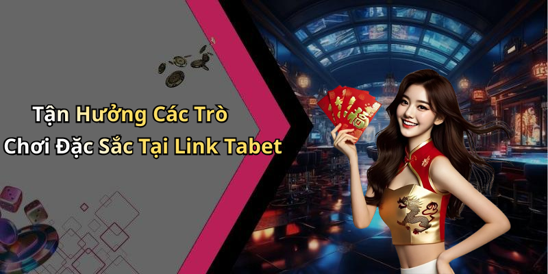 Tận Hưởng Các Trò Chơi Đặc Sắc Tại Link Tabet