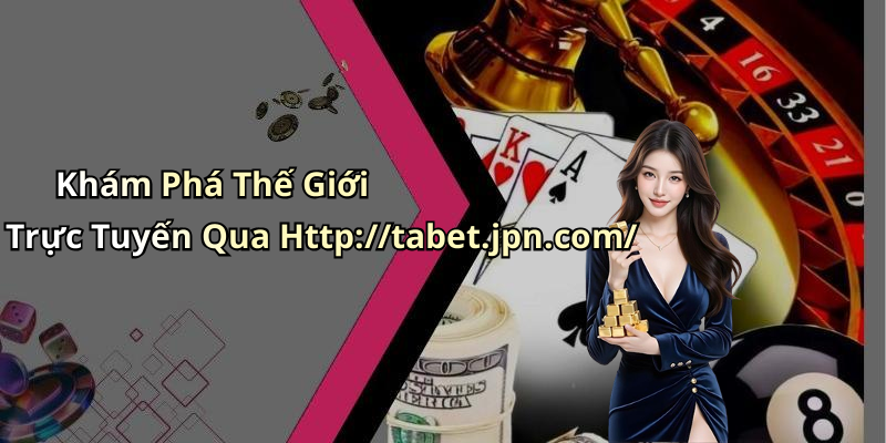 Khám Phá Thế Giới Trực Tuyến Qua Http://tabet.jpn.com/