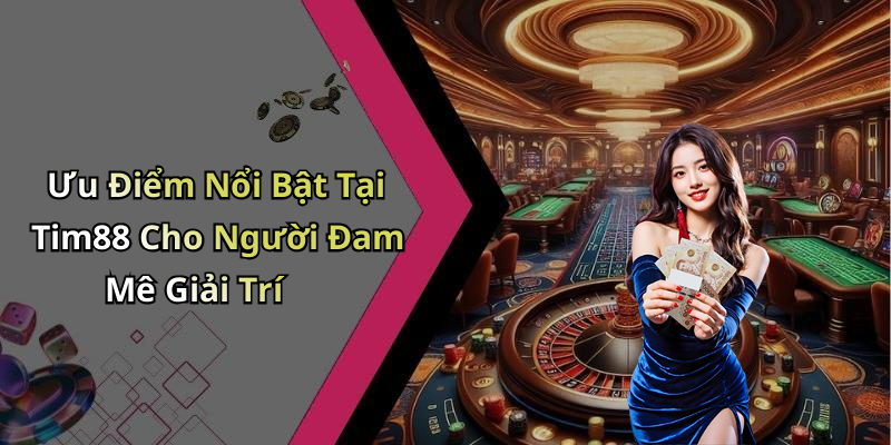 Ưu Điểm Nổi Bật Tại Tim88 Cho Người Đam Mê Giải Trí