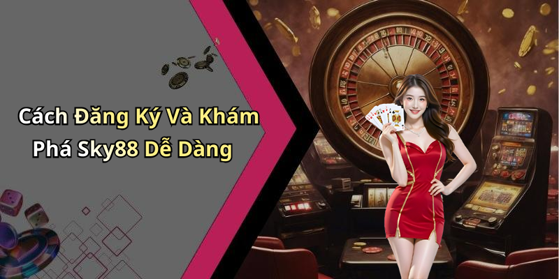 Cách Đăng Ký Và Khám Phá Sky88 Dễ Dàng