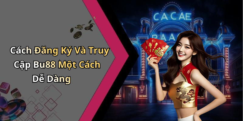 Cách Đăng Ký Và Truy Cập Bu88 Một Cách Dễ Dàng