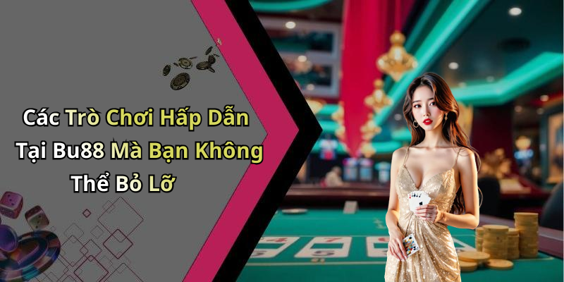 Các Trò Chơi Hấp Dẫn Tại Bu88 Mà Bạn Không Thể Bỏ Lỡ