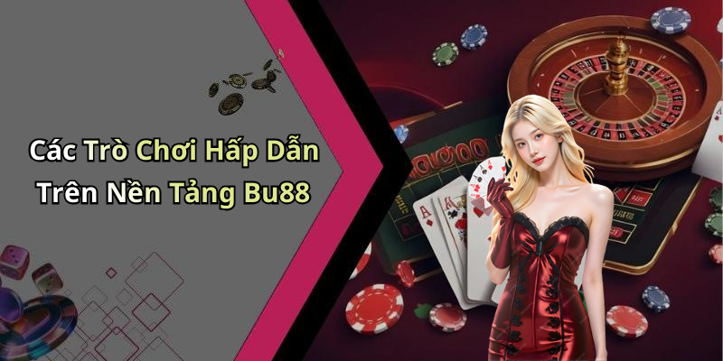 Các Trò Chơi Hấp Dẫn Trên Nền Tảng Bu88