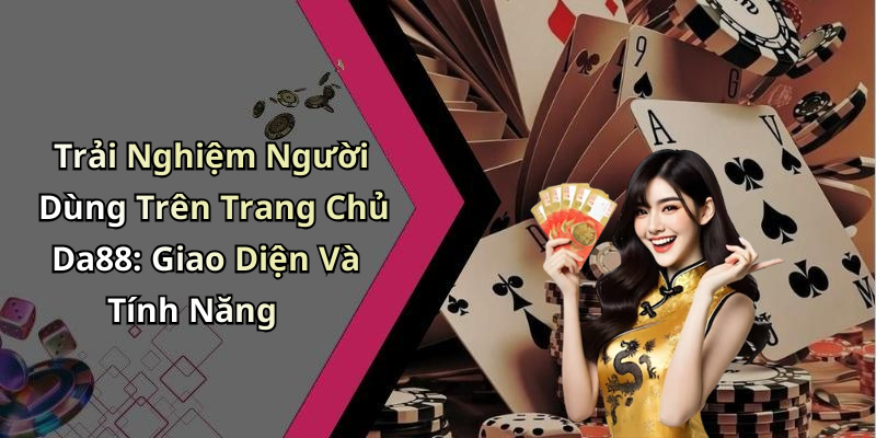 Trải Nghiệm Người Dùng Trên Trang Chủ Da88: Giao Diện Và Tính Năng