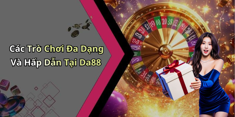 Các Trò Chơi Đa Dạng Và Hấp Dẫn Tại Da88