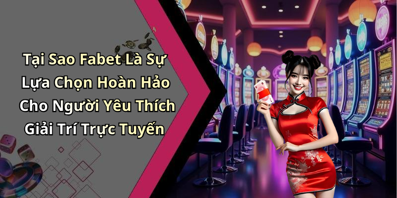 Tại Sao Fabet Là Sự Lựa Chọn Hoàn Hảo Cho Người Yêu Thích Giải Trí Trực Tuyến