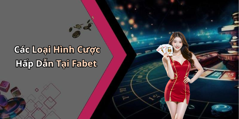 Các Loại Hình Cược Hấp Dẫn Tại Fabet