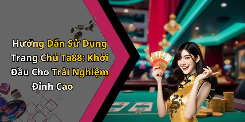 Hướng Dẫn Sử Dụng Trang Chủ Ta88: Khởi Đầu Cho Trải Nghiệm Đỉnh Cao