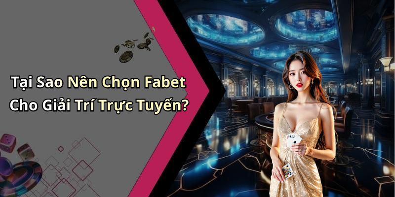 Tại Sao Nên Chọn Fabet Cho Giải Trí Trực Tuyến?