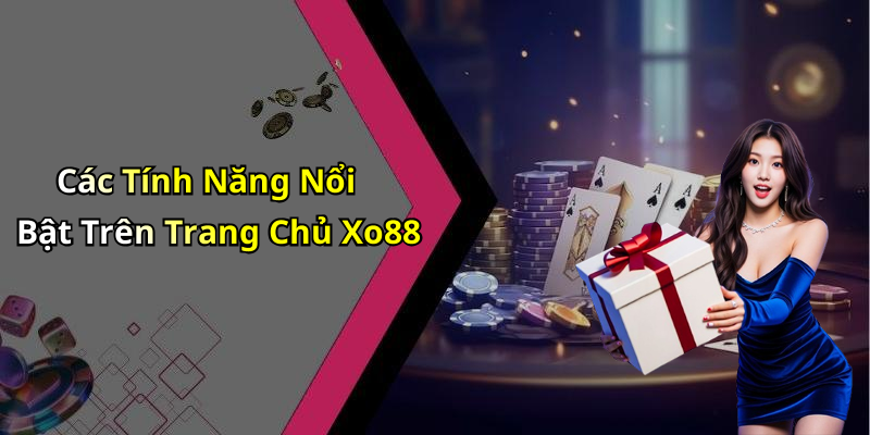 Các Tính Năng Nổi Bật Trên Trang Chủ Xo88