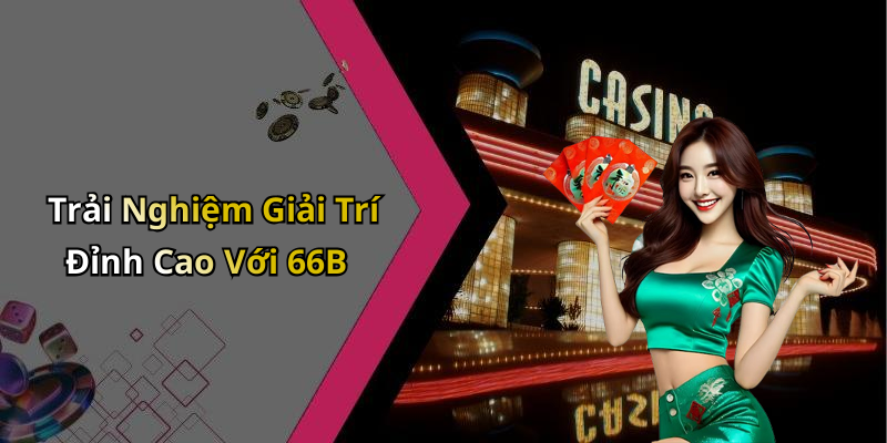 Trải Nghiệm Giải Trí Đỉnh Cao Với 66B