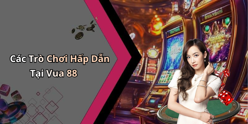Các Trò Chơi Hấp Dẫn Tại Vua 88