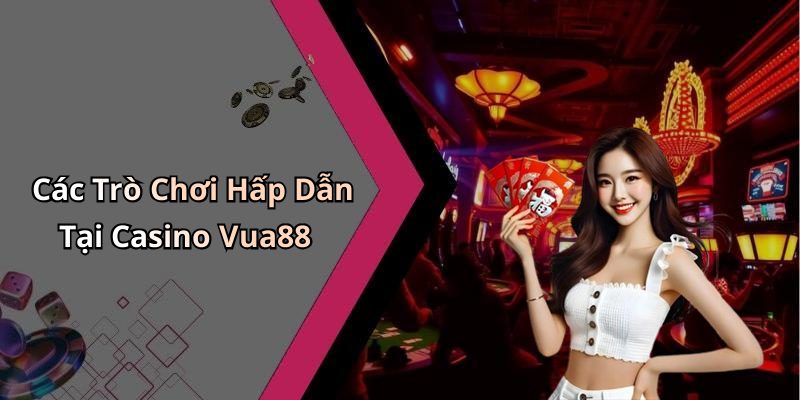 Các Trò Chơi Hấp Dẫn Tại Casino Vua88