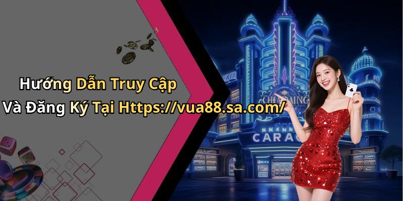 Hướng Dẫn Truy Cập Và Đăng Ký Tại Https://vua88.sa.com/