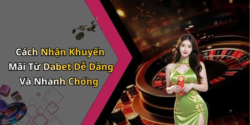 Cách Nhận Khuyến Mãi Từ Dabet Dễ Dàng Và Nhanh Chóng