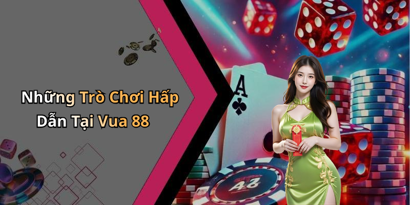 Những Trò Chơi Hấp Dẫn Tại Vua 88