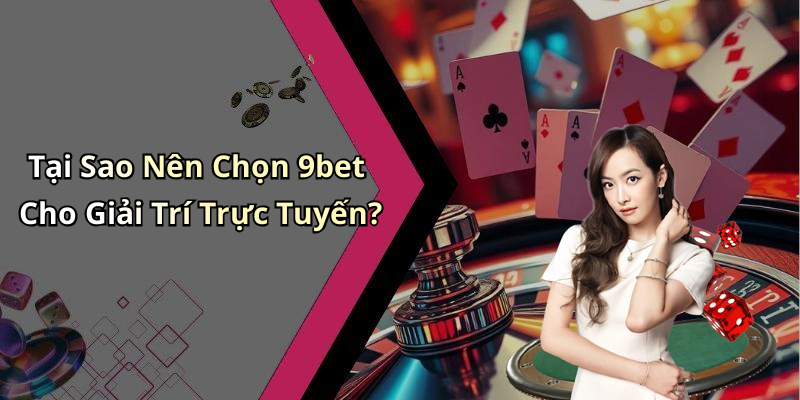 Tại Sao Nên Chọn 9bet Cho Giải Trí Trực Tuyến?