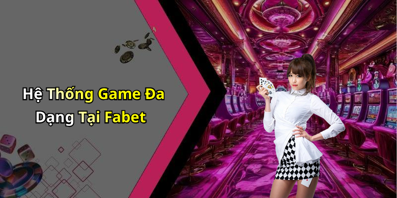 Hệ Thống Game Đa Dạng Tại Fabet