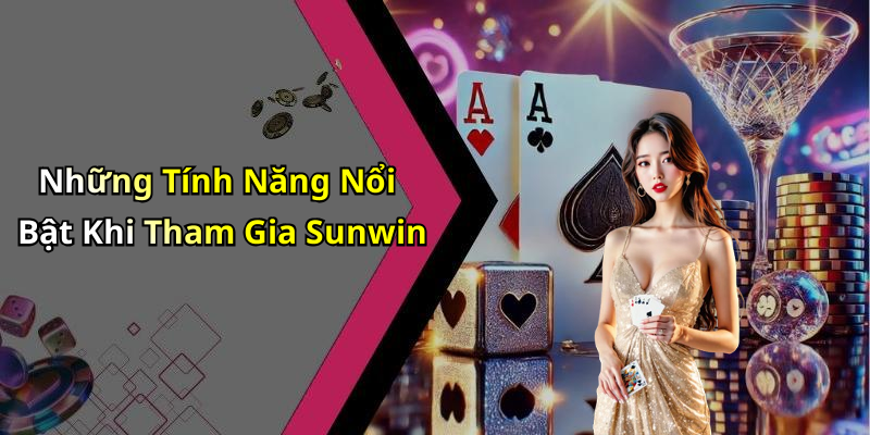 Những Tính Năng Nổi Bật Khi Tham Gia Sunwin