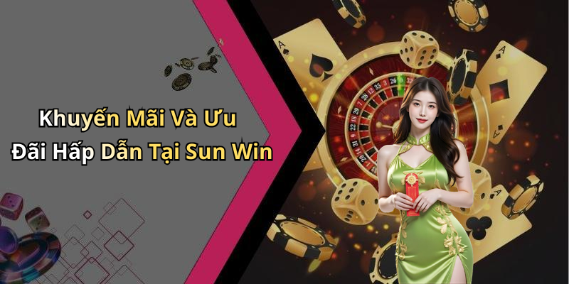 Khuyến Mãi Và Ưu Đãi Hấp Dẫn Tại Sun Win