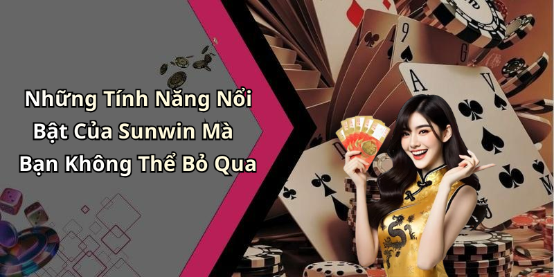 Những Tính Năng Nổi Bật Của Sunwin Mà Bạn Không Thể Bỏ Qua