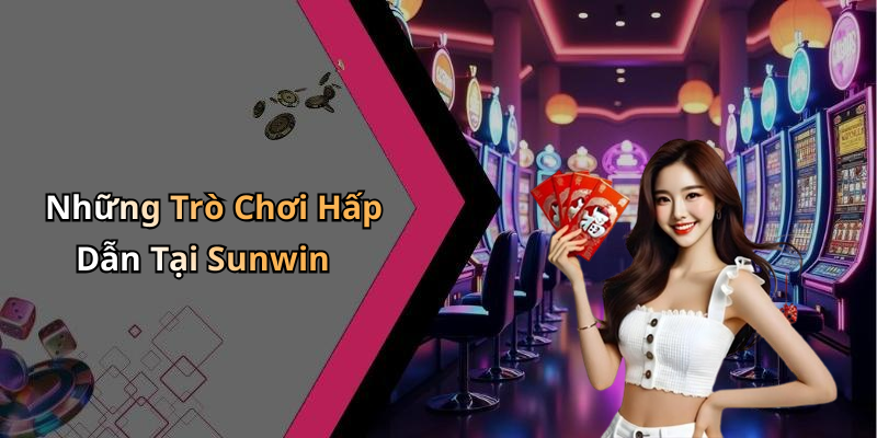 Những Trò Chơi Hấp Dẫn Tại Sunwin