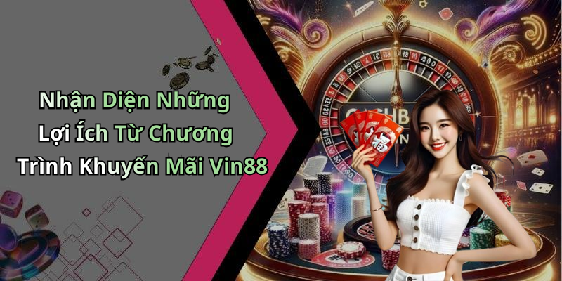 Nhận Diện Những Lợi Ích Từ Chương Trình Khuyến Mãi Vin88